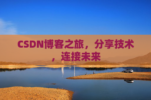 CSDN博客之旅，分享技术，连接未来